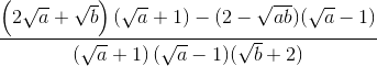 frac{left ( 2sqrt{a} +sqrt{b}right )(sqrt{a}+1)-(2-sqrt{ab})(sqrt{a}-1)}{left ( sqrt{a}+1 right )(sqrt{a}-1)(sqrt{b}+2)}