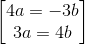 begin{bmatrix} 4a=-3b\3a=4b end{bmatrix}