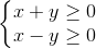 left{begin{matrix} x+ygeq 0\ x-ygeq 0 end{matrix}right.