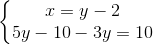 \left\{\begin{matrix} x=y-2\\ 5y-10-3y=10 \end{matrix}\right.