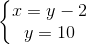 \left\{\begin{matrix} x=y-2\\ y=10 \end{matrix}\right.