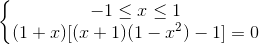 \left\{\begin{matrix} -1\leq x\leq 1\\ (1+x)[ (x+1)(1-x^{2})-1] =0 \end{matrix}\right.