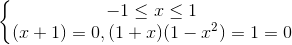 \left\{\begin{matrix} -1\leq x\leq 1\\ (x+1)=0,(1+x)(1-x^{2})=1 =0 \end{matrix}\right.