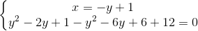 \left\{\begin{matrix} x=-y+1\\ y^{2}-2y+1-y^{2}-6y+6+12=0 \end{matrix}\right.