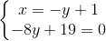 \left\{\begin{matrix} x=-y+1\\ -8y+19=0 \end{matrix}\right.