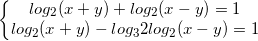 \small \left\{\begin{matrix} log_{2}(x+y)+log_{2}(x-y)=1\\log_{2}(x+y)-log_{3} 2log_{2}(x-y)=1 \end{matrix}\right.