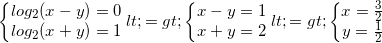 \small \left\{\begin{matrix} log_{2}(x-y)=0\\ log_{2}(x+y)=1 \end{matrix}\right.<=> \left\{\begin{matrix} x-y=1\\ x+y=2 \end{matrix}\right.<=>\left\{\begin{matrix} x=\frac{3}{2}\\ y=\frac{1}{2} \end{matrix}\right.