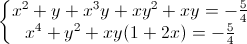 \left\{\begin{matrix}x^{2}+y+x^{3}y+xy^{2}+xy=-\frac{5}{4}\\x^{4}+y^{2}+xy(1+2x)=-\frac{5}{4}\end{matrix}\right.