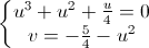 \left\{\begin{matrix}u^{3}+u^{2}+\frac{u}{4}=0\\v=-\frac{5}{4}-u^{2}\end{matrix}\right.