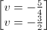 \begin{bmatrix}v=-\frac{5}{4}\\v=-\frac{3}{2}\end{bmatrix}