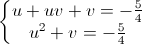 \left\{\begin{matrix}u+uv+v=-\frac{5}{4}\\u^{2}+v=-\frac{5}{4}\end{matrix}\right.