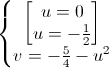 \left\{\begin{matrix}\begin{bmatrix}u=0\\u=-\frac{1}{2}\end{bmatrix}\\v=-\frac{5}{4}-u^{2}\end{matrix}\right.