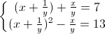 \left\{\begin{matrix}(x+\frac{1}{y})+\frac{x}{y}=7\\(x+\frac{1}{y})^{2}-\frac{x}{y}=13\end{matrix}\right.