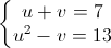 \left\{\begin{matrix}u+v=7\\u^{2}-v=13\end{matrix}\right.