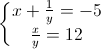 \left\{\begin{matrix}x+\frac{1}{y}=-5\\\frac{x}{y}=12\end{matrix}\right.