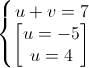 \left\{\begin{matrix}u+v=7\\\begin{bmatrix}u=-5\\u=4\end{bmatrix}\end{matrix}\right.