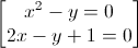 \begin{bmatrix}x^{2}-y=0\\2x-y+1=0\end{bmatrix}