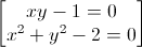 \begin{bmatrix}xy-1=0\\x^{2}+y^{2}-2=0\end{bmatrix}