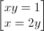 \begin{bmatrix}xy=1\\x=2y\end{bmatrix}