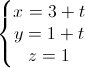 \left\{\begin{matrix}x=3+t\\y=1+t\\z=1\end{matrix}\right.