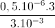 \frac{0,5.10^{-6}.3}{3.10^{-3}}