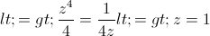 <=>frac{z^{4}}{4}=frac{1}{4z}<=>z=1