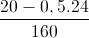 frac{20-0,5.24}{160}