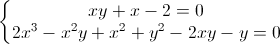 left{begin{matrix}xy+x-2=0\2x^{3}-x^{2}y+x^{2}+y^{2}-2xy-y=0end{matrix}right.