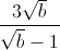 frac{3sqrt{b}^{}}{sqrt{b}-1}