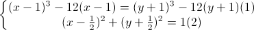 left{begin{matrix}(x-1)^{3}-12(x-1)=(y+1)^{3}-12(y+1)(1)\(x-frac{1}{2})^{2}+(y+frac{1}{2})^{2}=1(2)end{matrix}right.