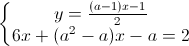 \left\{\begin{matrix}y=\frac{(a-1)x-1}{2}\\6x+(a^{2}-a)x-a=2\end{matrix}\right.