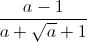 frac{a-1}{a+sqrt{a}+1}