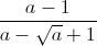 frac{a-1}{a-sqrt{a}+1}