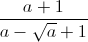 frac{a+1}{a-sqrt{a}+1}