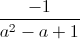 frac{-1}{a^{2}-a+1}