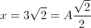 x=3\sqrt{2}=A\frac{\sqrt{2}}{2}