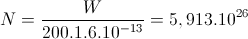 N=\frac{W}{200.1.6.10^{-13}}=5,913.10^{26}