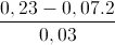 \frac{0,23-0,07.2}{0,03}