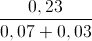 \frac{0,23}{0,07+0,03}