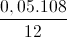 \frac{0,05.108}{12}