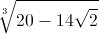 sqrt[3]{20-14sqrt{2}}