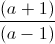 frac{(a+1)}{(a-1)}