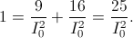 1=\frac{9}{I_{0}^{2}}+\frac{16}{I_{0}^{2}}=\frac{25}{I_{0}^{2}}.