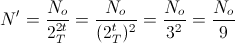 N{}'=\frac{N_{o}}{2_{T}^{2t}}=\frac{N_{o}}{(2_{T}^{t})^{2}}=\frac{N_{o}}{3^{2}}=\frac{N_{o}}{9}