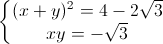 left{begin{matrix}(x+y)^{2}=4-2sqrt{3}\xy=-sqrt{3}end{matrix}right.