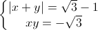 left{begin{matrix}|x+y|=sqrt{3}-1\xy=-sqrt{3}end{matrix}right.