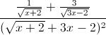 frac{frac{1}{sqrt{x+2}}+frac{3}{sqrt{3x-2}}}{(sqrt{x+2}+3x-2)^{2}}