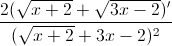 frac{2(sqrt{x+2}+sqrt{3x-2})'}{(sqrt{x+2}+3x-2)^{2}}