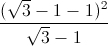 frac{(sqrt{3}-1-1)^{2}}{sqrt{3}-1}