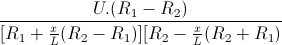 \frac{U.(R_{1}-R_{2})}{[R_{1}+\frac{x}{L}(R_{2}-R_{1})][R_{2}-\frac{x}{L}(R_{2}+R_{1})}